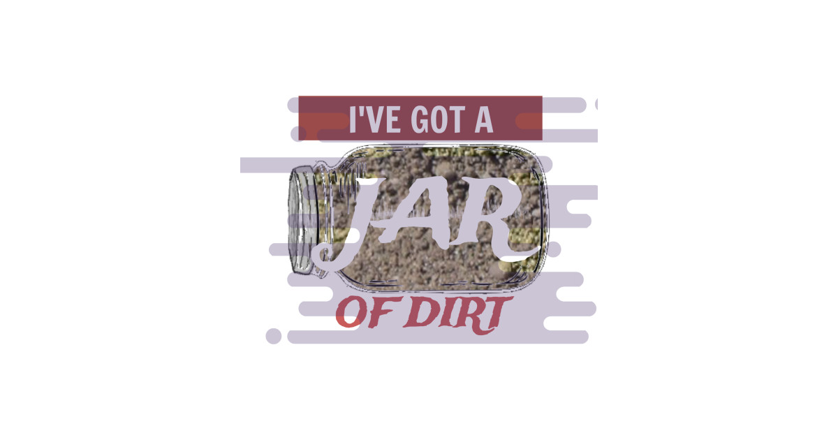I've Got A Jar Of Dirt - Jar Of Dirt - Sticker | TeePublic