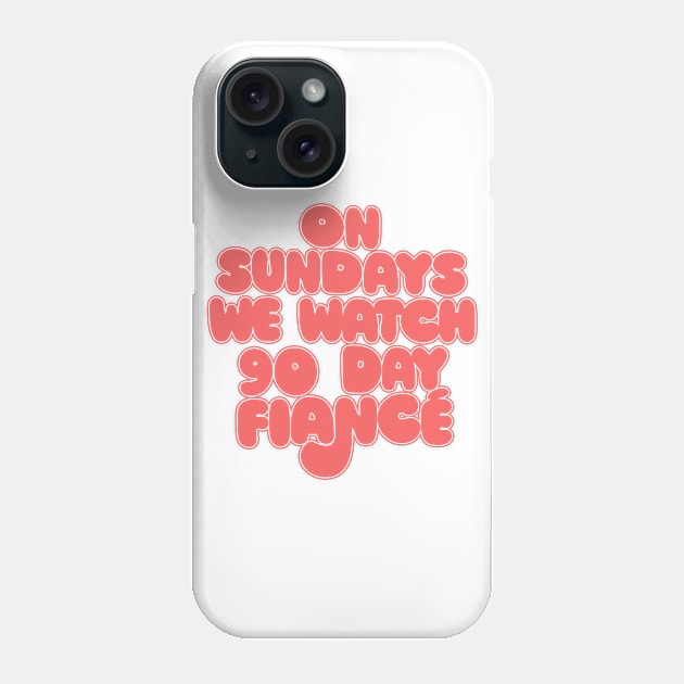 On Sundays We Watch 90 Day Fiance - 90 day fiancé fans Phone Case by DankFutura