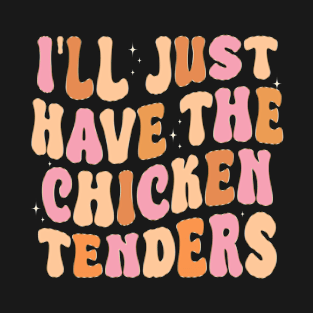 I'll Just Have The Chicken Tenders T-Shirt