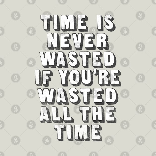 Time Is Never Wasted If You're Wasted All The Time by DankFutura