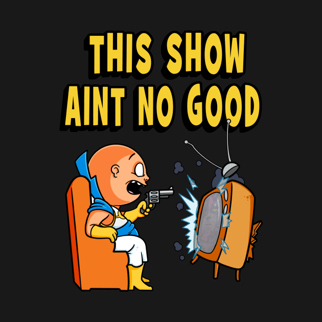 This Show Aint No Good by RandyCrider