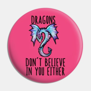 Dragons don't believe in you either Pin