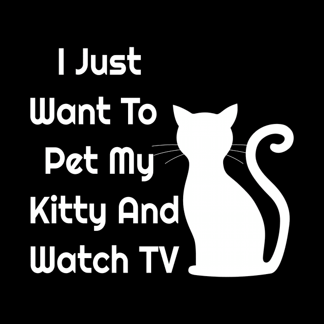 I Just Want To Pet My Kitty And Watch TV by jerranne