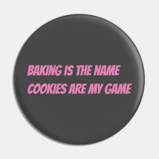 Baking is the name, Cookies are my game Pin