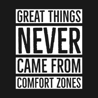 Great Things Never Came From Comfort Zones T-Shirt