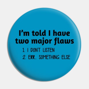 I Have Two Major Flaws Pin