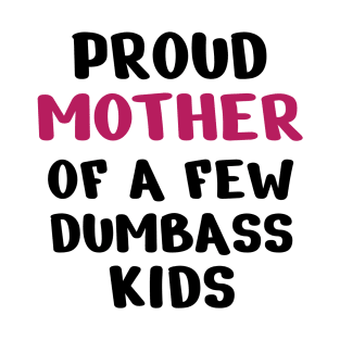 Proud Mother Of A Few Dumbass Kids T-Shirt