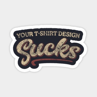 Your shirt sucks Magnet