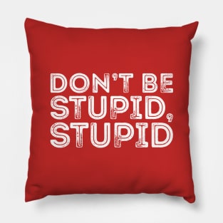 DON'T BE STUPID, STUPID Pillow