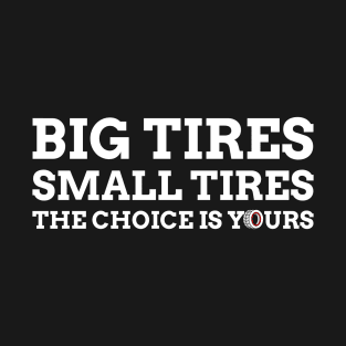 Big Tires Small Tires The Choice Is Yours Racing Funny T-Shirt