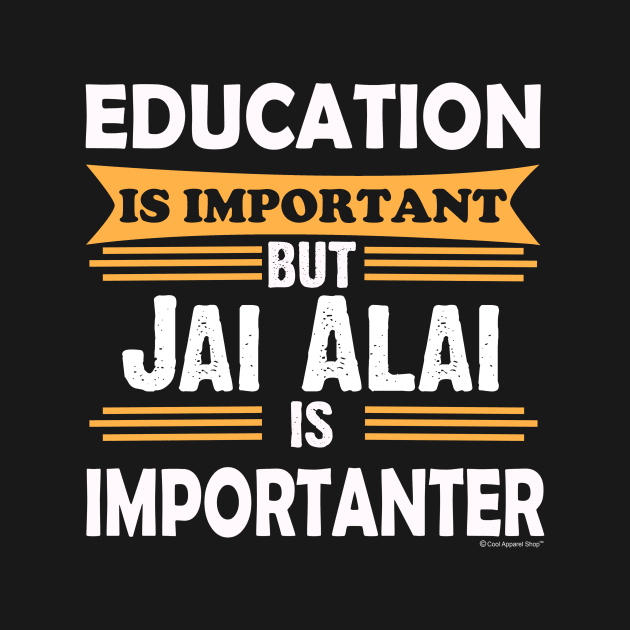 Jai Alai is Importanter Than Education. Funny by CoolApparelShop