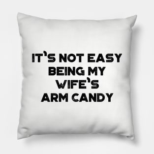 It's Not Easy Being My Wife's Arm Candy Funny Pillow