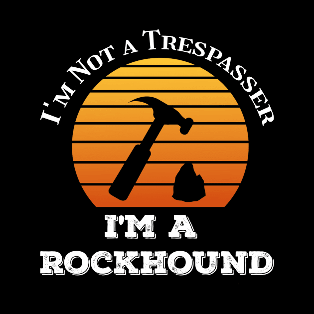 Funny - I'm Not A Trespasser I'm A Rockhound - Geology by Crimson Leo Designs