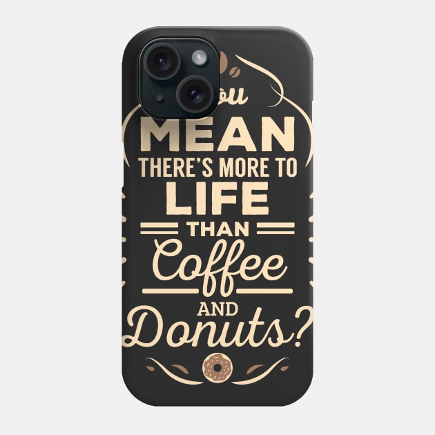 You Mean There's More to Life Than Coffee and Donuts? Phone Case by jslbdesigns