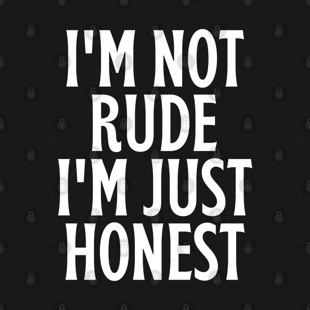 I'm not rude, I'm just honest Funny Offensive Quotes by Sarcastic Merch