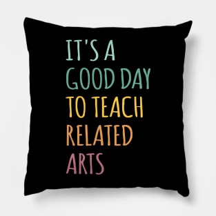 It's A Good Day To Teach Related Arts Pillow