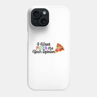 I Want PIZZA Not Your Opinion, quote for Pizza lovers Phone Case