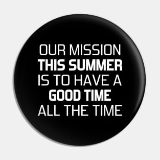 Our mission this summer is to have a good time all the time Pin