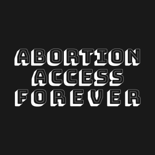 ABORTION ACCESS FOREVER (white) T-Shirt