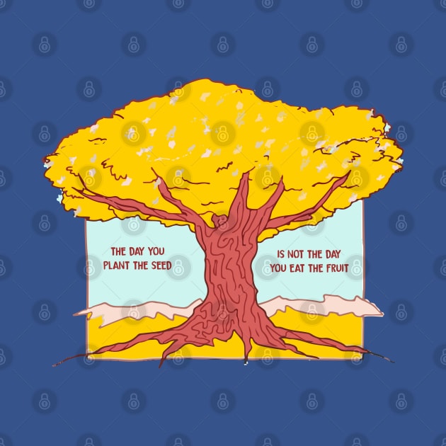 the day you plant the seed is not the day you eat the fruit by remerasnerds