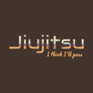 Jiujitsu - I think I'll pass T-Shirt