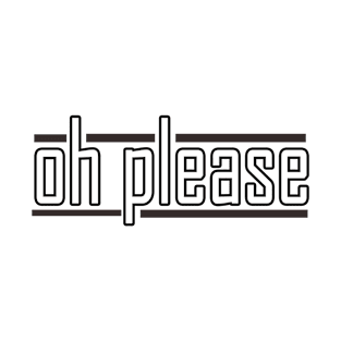 oh please! T-Shirt