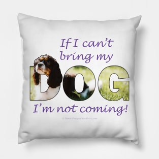 If I can't bring my dog I'm not coming - King Charles spaniel oil painting wordart Pillow