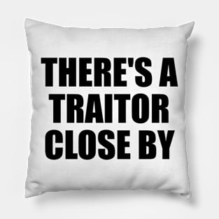 There's a traitor close by Pillow