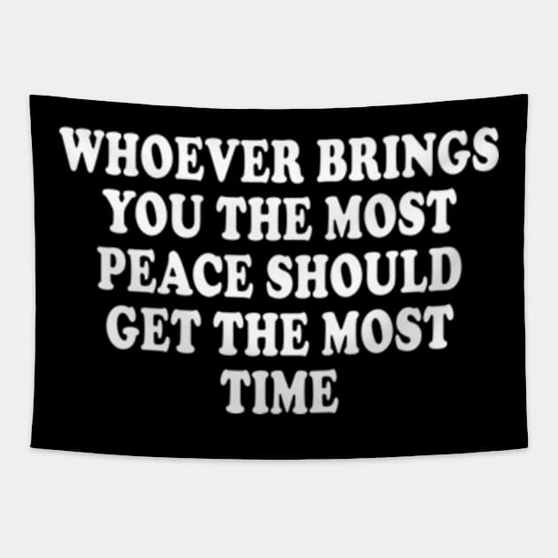 Whoever Brings You The Most Peace Should Get The Most Time Tapestry by AdoreedArtist