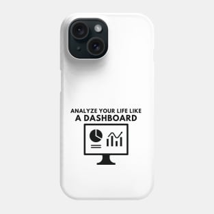 Analyze your life like a dashboard Phone Case