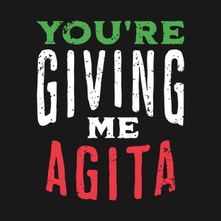 You're Giving Me Agita - Funny Italian Saying Quote T-Shirt