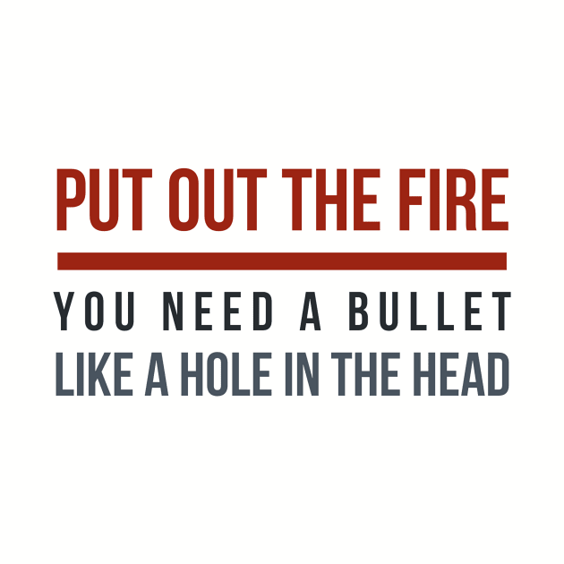 Put out the Fire, you need a bullet like a hole in the head! by PersianFMts