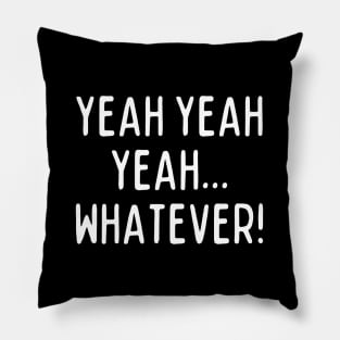 Yeah yeah yeah... whatever! Pillow