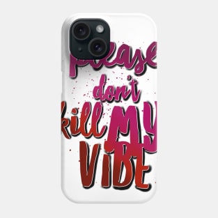 Please don’t kill my vibe Phone Case