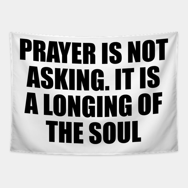 Prayer is not asking. It is a longing of the soul Tapestry by D1FF3R3NT