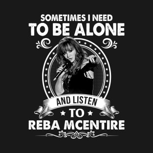 Sometime I Need To Be Alone and Listen To Reba McEntire T-Shirt