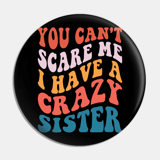 You Can't Scare Me I Have A Crazy Sister Pin by Design Voyage