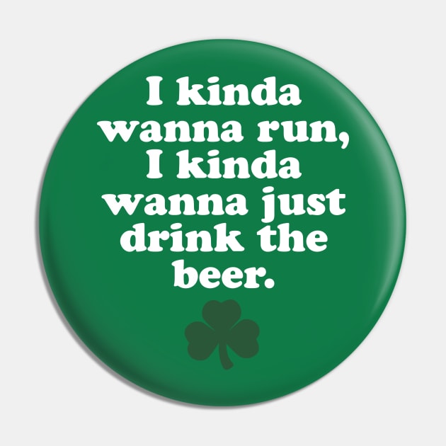 St. Patrick's Day Running - I Kinda Wanna Run, I Kinda Wanna Just Drink The Beer Pin by PodDesignShop