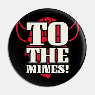 To The Mines! Pin