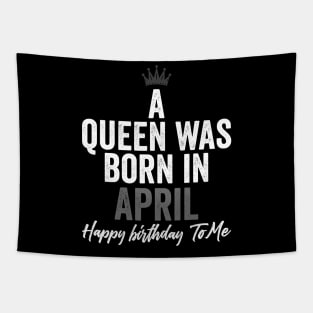 A queen was born in April happy birthday to me Tapestry