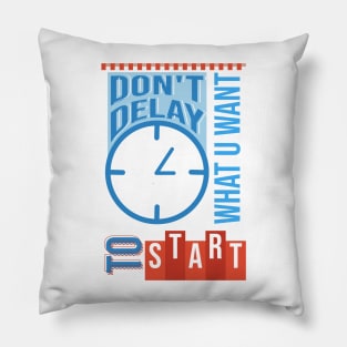 DONT DELAY WHAT U WANT TO START Pillow