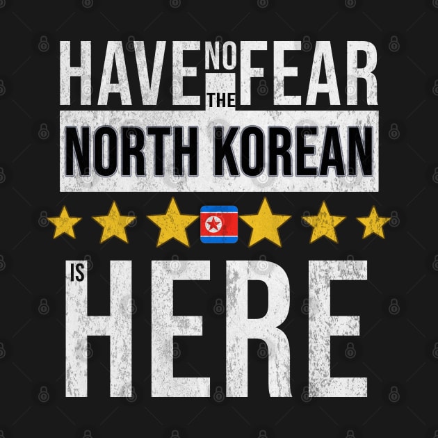 Have No Fear The North Korean Is Here - Gift for North Korean From North Korea by Country Flags