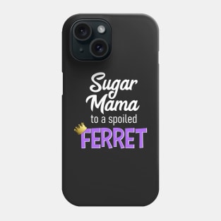 Sugar Mama to a Spoiled Ferret Phone Case