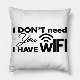 Wifi - I don't need you I have wifi Pillow