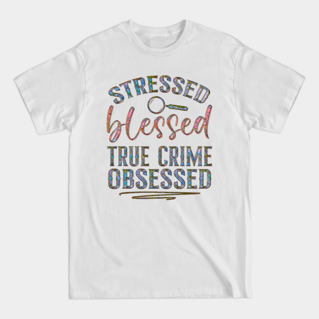 Disover Stressed, Blessed, True Crime Obsessed - Crime - T-Shirt