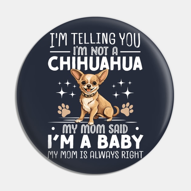 I'm telling you I'm not a chihuahua my mom said I'm a baby and my mom is always right Pin by TheDesignDepot