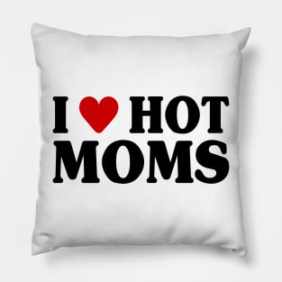 I Love Hot Moms Pillow