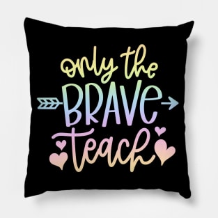 Only the brave teach - inspiring teacher quote Pillow