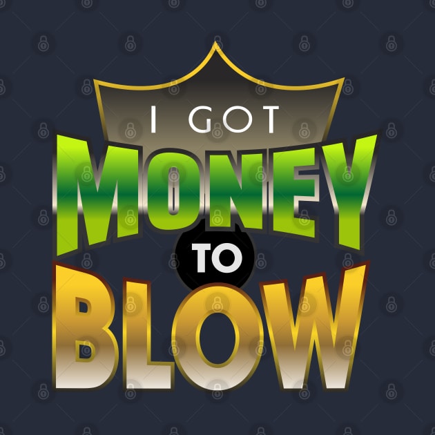 I got Money to Blow by Markyartshop