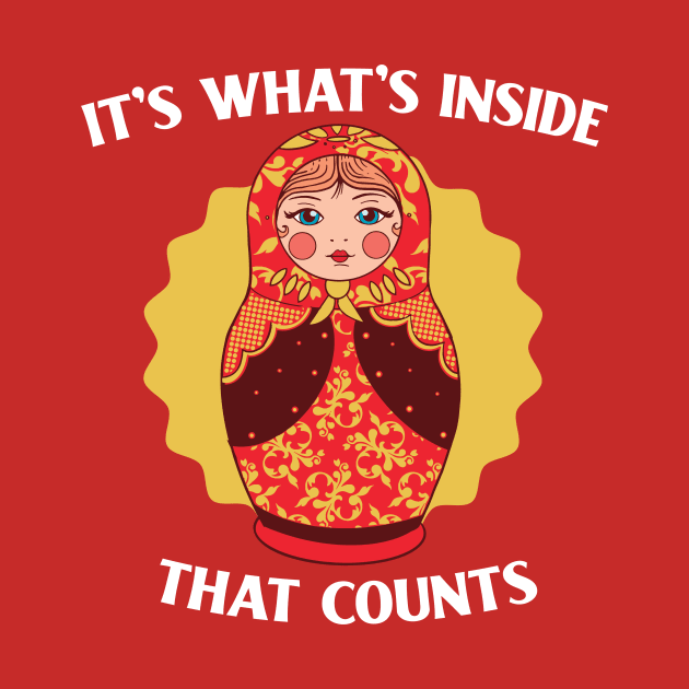 It's What's Inside That Counts // Funny Russian Nesting Doll by SLAG_Creative